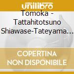 Tomoka - Tattahitotsuno Shiawase-Tateyama Kok (2 Cd) cd