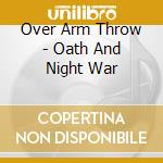 Over Arm Throw - Oath And Night War cd musicale di Over Arm Throw