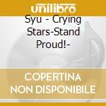 Syu - Crying Stars-Stand Proud!- cd musicale di Syu