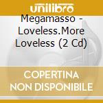 Megamasso - Loveless.More Loveless (2 Cd) cd