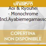 Aoi & Ryouhei - Monochrome (Incl.Ayabiemegamasso) cd