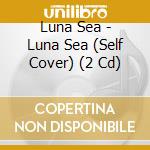 Luna Sea - Luna Sea (Self Cover) (2 Cd) cd musicale di Luna Sea