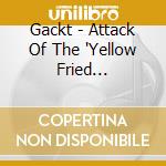 Gackt - Attack Of The 'Yellow Fried Chickenz' In Europe 2010 cd musicale di Gackt