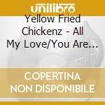Yellow Fried Chickenz - All My Love/You Are The Reason cd