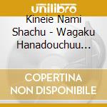 Kineie Nami Shachu - Wagaku Hanadouchuu Kineie Nami Shachu Kessaku Sen-Vocalo Kyoku Wo Ensou cd