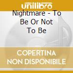 Nightmare - To Be Or Not To Be cd musicale di Nightmare