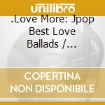 .Love More: Jpop Best Love Ballads / Various cd