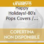 Happy Holidays!-80's Pops Covers / Various cd