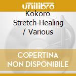 Kokoro Stretch-Healing / Various cd musicale