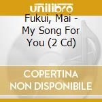 Fukui, Mai - My Song For You (2 Cd) cd