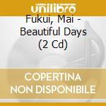 Fukui, Mai - Beautiful Days (2 Cd) cd