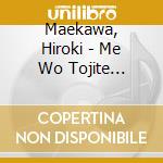 Maekawa, Hiroki - Me Wo Tojite... cd musicale di Maekawa, Hiroki