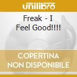 Freak - I Feel Good!!!! cd musicale di Freak