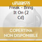 Freak - Bring It On (2 Cd) cd