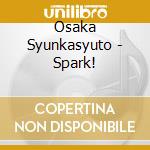 Osaka Syunkasyuto - Spark! cd