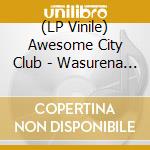 (LP Vinile) Awesome City Club - Wasurena (7