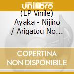 (LP Vinile) Ayaka - Nijiiro / Arigatou No Wa (7'') (Jpn) vinile