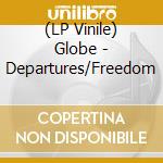 (LP Vinile) Globe - Departures/Freedom vinile