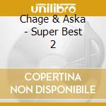 Chage & Aska - Super Best 2 cd musicale di Chage & Aska