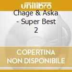 Chage & Aska - Super Best 2 cd