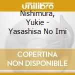 Nishimura, Yukie - Yasashisa No Imi cd musicale