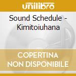 Sound Schedule - Kimitoiuhana cd musicale