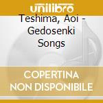 Teshima, Aoi - Gedosenki Songs cd musicale di Teshima, Aoi