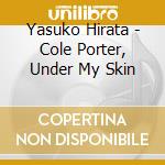 Yasuko Hirata - Cole Porter, Under My Skin cd musicale di Yasuko Hirata