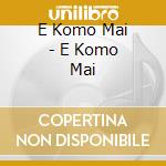 E Komo Mai - E Komo Mai cd