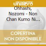 Ohhashi, Nozomi - Non Chan Kumo Ni Noru cd