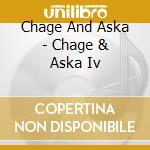 Chage And Aska - Chage & Aska Iv cd musicale di Chage And Aska
