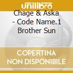 Chage & Aska - Code Name.1 Brother Sun cd