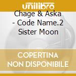 Chage & Aska - Code Name.2 Sister Moon cd