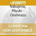 Nakajima, Miyuki - Onshirazu cd musicale di Nakajima, Miyuki