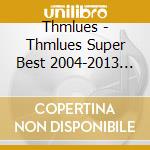 Thmlues - Thmlues Super Best 2004-2013 (2 Cd) cd