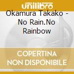 Okamura Takako - No Rain.No Rainbow cd musicale di Okamura Takako
