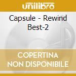 Capsule - Rewind Best-2 cd