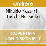 Nikaido Kazumi - Inochi No Kioku cd musicale di Nikaido Kazumi
