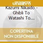Kazumi Nikaido - Ghibli To Watashi To Kaguyahim cd musicale di Kazumi Nikaido