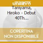 Taniyama, Hiroko - Debut 40Th Anniversary Concert Kinen Live Cd cd