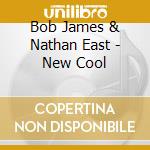 Bob James & Nathan East - New Cool cd musicale di Bob James & Nathan East