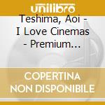 Teshima, Aoi - I Love Cinemas - Premium Edition- cd