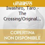 Iwashiro, Taro - The Crossing/Original Scores Cd Album cd musicale