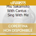 Miu Sakamoto With Cantus - Sing With Me cd