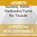 Suzawa, Kishin - Hanbunko/Yume No Tsuzuki cd musicale di Suzawa, Kishin