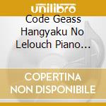 Code Geass Hangyaku No Lelouch Piano Solo Collection / Various cd