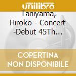 Taniyama, Hiroko - Concert -Debut 45Th Daishukakusai Uunen Dai Shuukaku Sai- cd musicale di Taniyama, Hiroko
