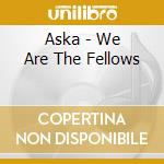 Aska - We Are The Fellows cd musicale di Aska