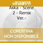 Aska - Scene 2 - Remix Ver.- cd