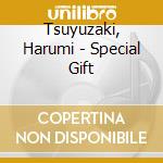 Tsuyuzaki, Harumi - Special Gift cd musicale di Tsuyuzaki, Harumi